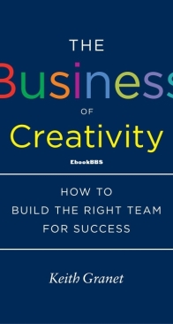 The Business of Creativity: How to Build the Right Team for Success - Keith Granet - English