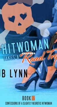 The Hitwoman Takes A Road Trip - Confessions of a Slightly Neurotic Hitwoman 17 - J. B. Lynn - English