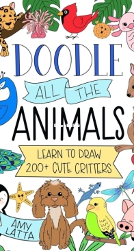 Doodle All the Animals!: Learn to Draw 200+ Cute Critters - Amy Latta - English